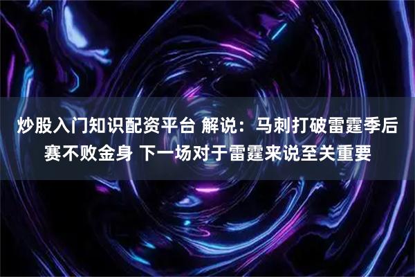 炒股入门知识配资平台 解说：马刺打破雷霆季后赛不败金身 下一场对于雷霆来说至关重要